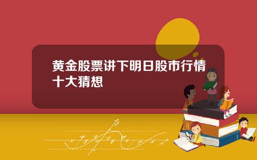 黄金股票讲下明日股市行情十大猜想