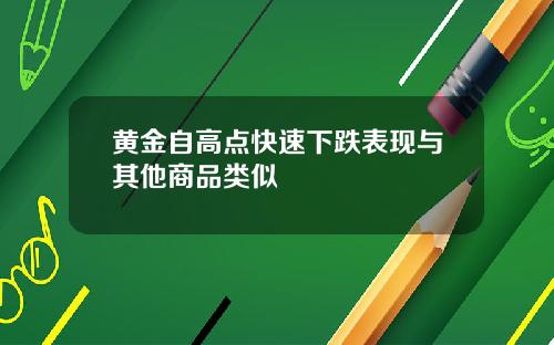 黄金自高点快速下跌表现与其他商品类似