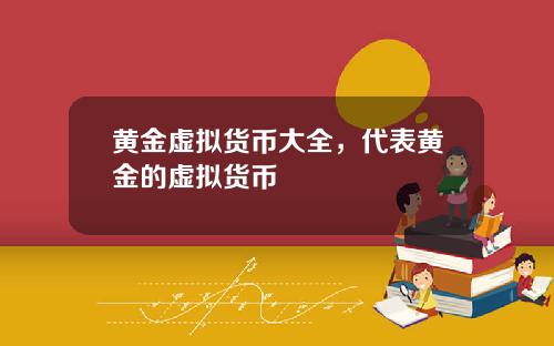 黄金虚拟货币大全，代表黄金的虚拟货币