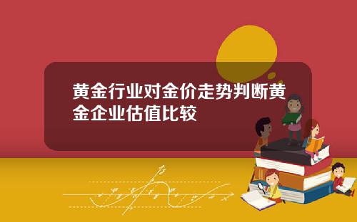 黄金行业对金价走势判断黄金企业估值比较