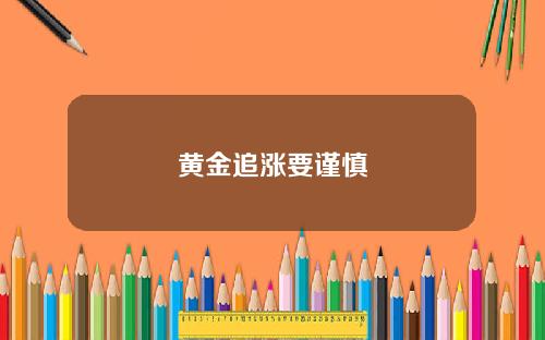 黄金追涨要谨慎