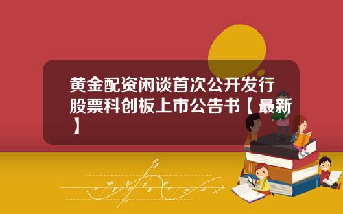 黄金配资闲谈首次公开发行股票科创板上市公告书【最新】