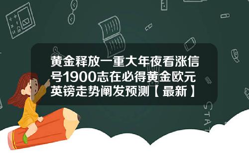 黄金释放一重大年夜看涨信号1900志在必得黄金欧元英镑走势阐发预测【最新】