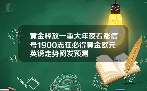 黄金释放一重大年夜看涨信号1900志在必得黄金欧元英镑走势阐发预测