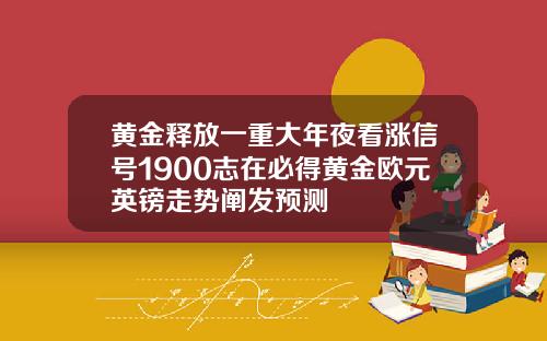 黄金释放一重大年夜看涨信号1900志在必得黄金欧元英镑走势阐发预测
