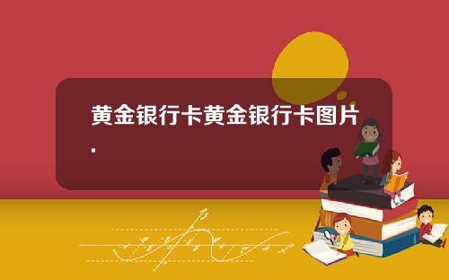 黄金银行卡黄金银行卡图片.