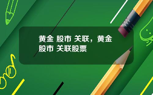 黄金 股市 关联，黄金 股市 关联股票