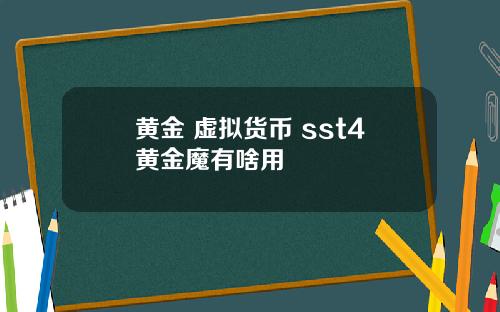 黄金 虚拟货币 sst4黄金魔有啥用