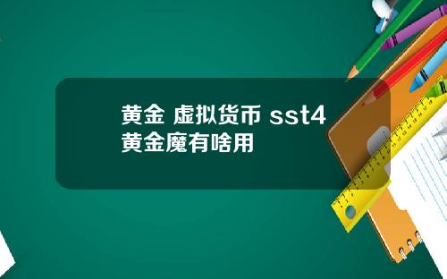 黄金 虚拟货币 sst4黄金魔有啥用