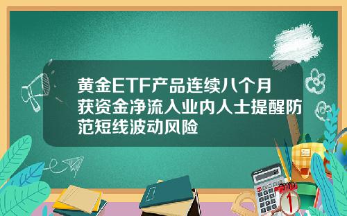 黄金ETF产品连续八个月获资金净流入业内人士提醒防范短线波动风险