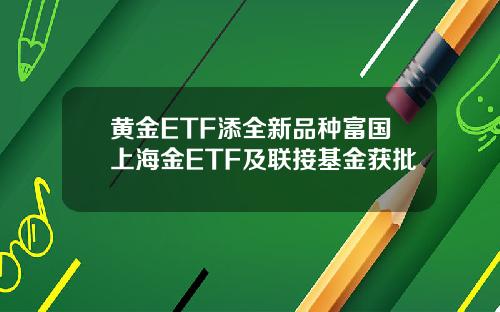 黄金ETF添全新品种富国上海金ETF及联接基金获批