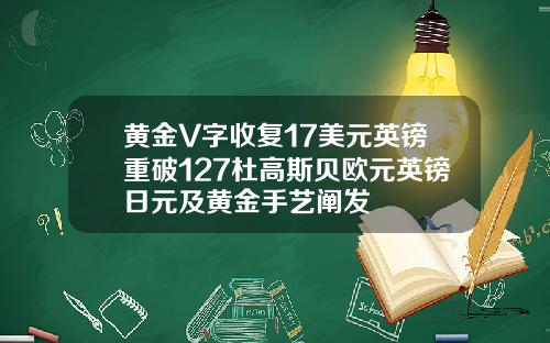 黄金V字收复17美元英镑重破127杜高斯贝欧元英镑日元及黄金手艺阐发