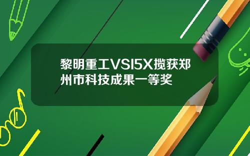 黎明重工VSI5X揽获郑州市科技成果一等奖 