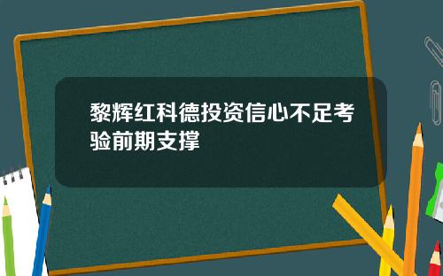 黎辉红科德投资信心不足考验前期支撑