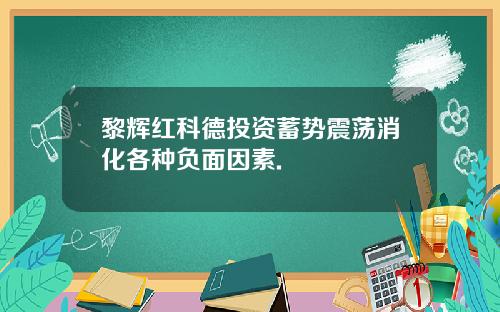 黎辉红科德投资蓄势震荡消化各种负面因素.