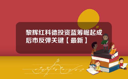 黎辉红科德投资蓝筹崛起成后市反弹关键【最新】