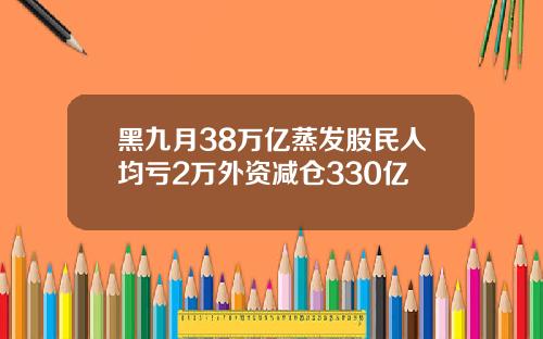 黑九月38万亿蒸发股民人均亏2万外资减仓330亿