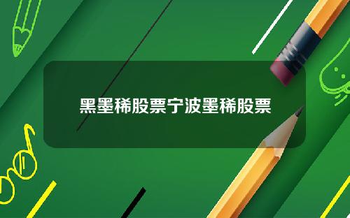 黑墨稀股票宁波墨稀股票