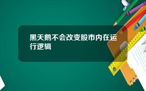 黑天鹅不会改变股市内在运行逻辑