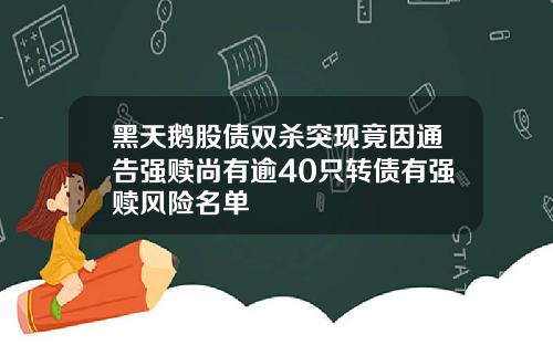 黑天鹅股债双杀突现竟因通告强赎尚有逾40只转债有强赎风险名单