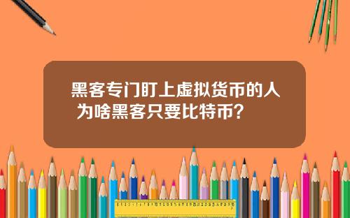 黑客专门盯上虚拟货币的人 为啥黑客只要比特币？