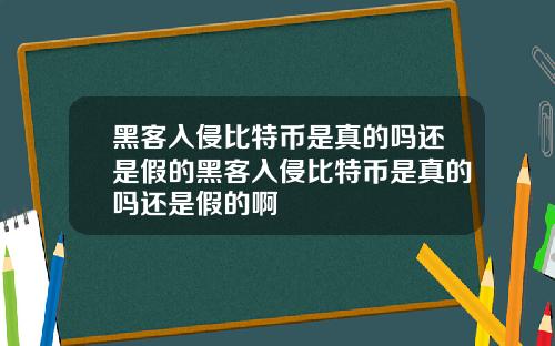 黑客入侵比特币是真的吗还是假的黑客入侵比特币是真的吗还是假的啊