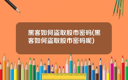 黑客如何盗取股市密码(黑客如何盗取股市密码呢)