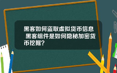 黑客如何盗取虚拟货币信息 黑客组件是如何隐秘加密货币挖掘？