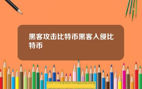 黑客攻击比特币黑客入侵比特币