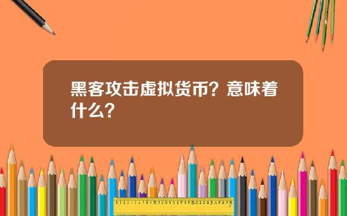 黑客攻击虚拟货币？意味着什么？