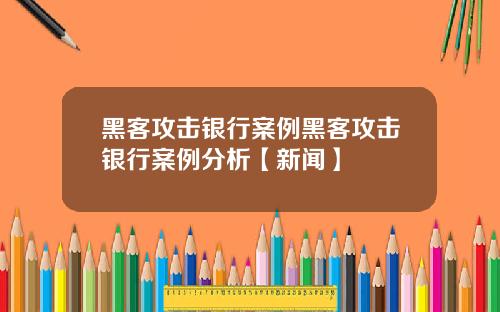 黑客攻击银行案例黑客攻击银行案例分析【新闻】
