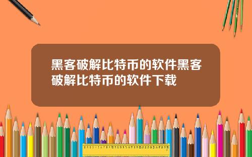 黑客破解比特币的软件黑客破解比特币的软件下载