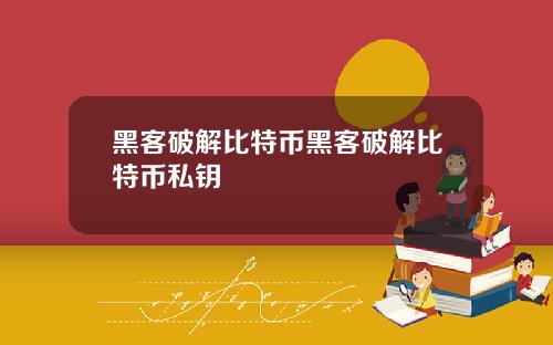 黑客破解比特币黑客破解比特币私钥