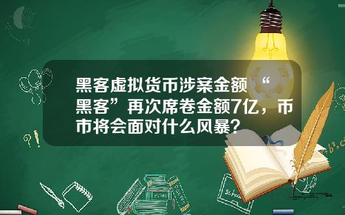 黑客虚拟货币涉案金额 “黑客”再次席卷金额7亿，币市将会面对什么风暴？