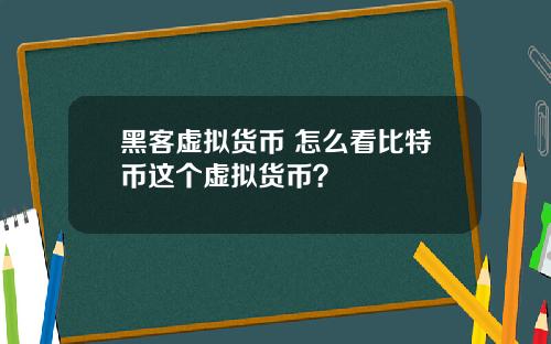 黑客虚拟货币 怎么看比特币这个虚拟货币？