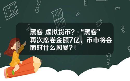 黑客 虚拟货币？“黑客”再次席卷金额7亿，币市将会面对什么风暴？