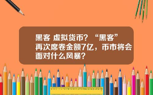 黑客 虚拟货币？“黑客”再次席卷金额7亿，币市将会面对什么风暴？