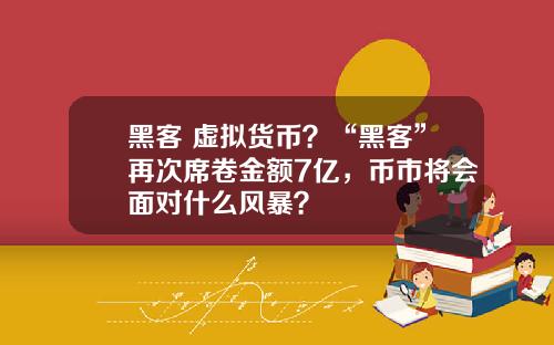 黑客 虚拟货币？“黑客”再次席卷金额7亿，币市将会面对什么风暴？