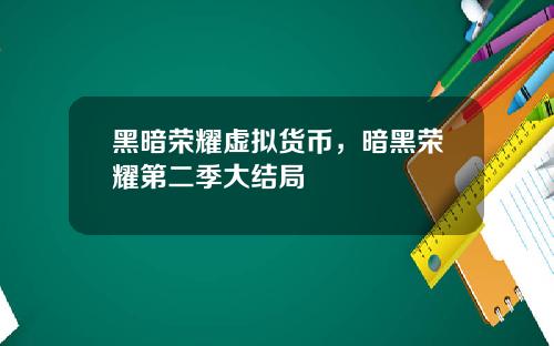 黑暗荣耀虚拟货币，暗黑荣耀第二季大结局