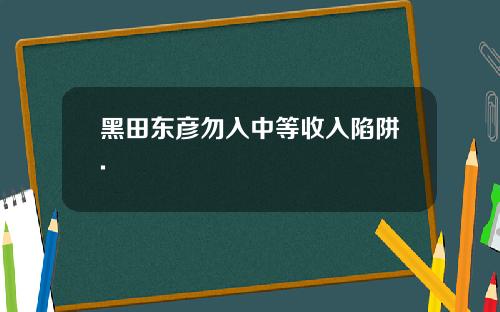 黑田东彦勿入中等收入陷阱.