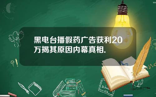 黑电台播假药广告获利20万揭其原因内幕真相.