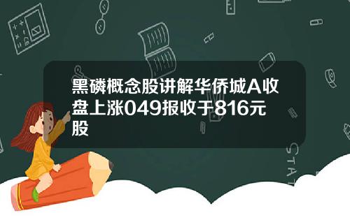 黑磷概念股讲解华侨城A收盘上涨049报收于816元股
