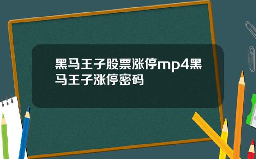 黑马王子股票涨停mp4黑马王子涨停密码