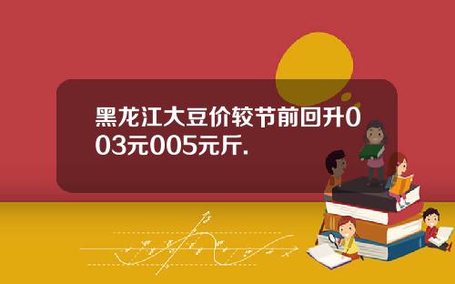 黑龙江大豆价较节前回升003元005元斤.