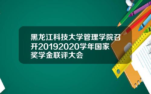 黑龙江科技大学管理学院召开20192020学年国家奖学金联评大会
