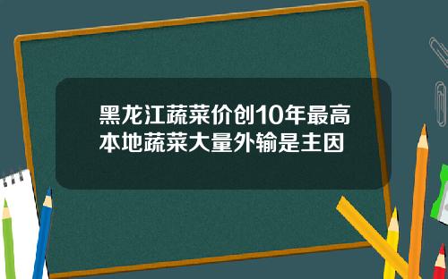 黑龙江蔬菜价创10年最高本地蔬菜大量外输是主因