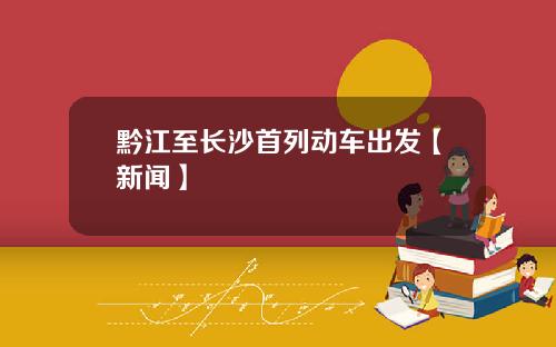 黔江至长沙首列动车出发【新闻】