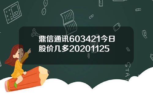 鼎信通讯603421今日股价几多20201125