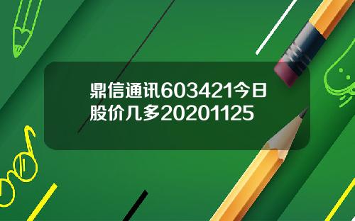 鼎信通讯603421今日股价几多20201125