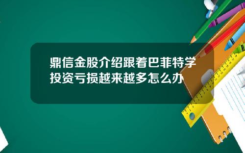 鼎信金股介绍跟着巴菲特学投资亏损越来越多怎么办